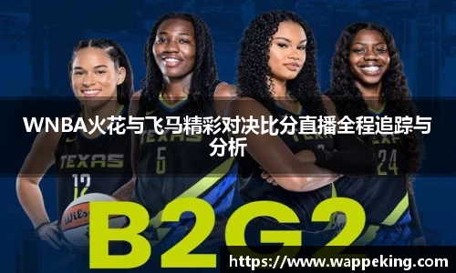 WNBA火花与飞马精彩对决比分直播全程追踪与分析