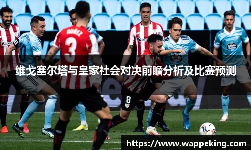 维戈塞尔塔与皇家社会对决前瞻分析及比赛预测